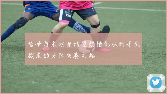 哈登与米切尔的恩怨情仇从对手到战友的分区决赛之路